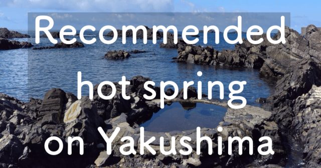 Yakushima’s recommended hot springs